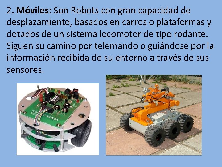 2. Móviles: Son Robots con gran capacidad de desplazamiento, basados en carros o plataformas