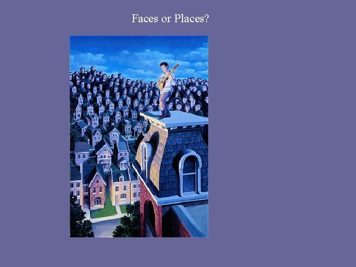 Faces or Places? Faces or Places?