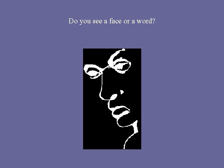 Do you see a face or a word? Do you see a face or a word?