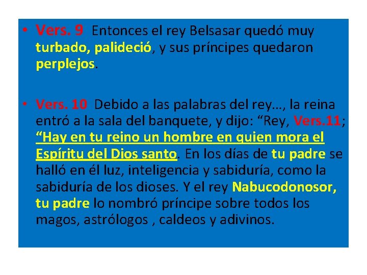  • Vers. 9 Entonces el rey Belsasar quedó muy turbado, palideció, y sus