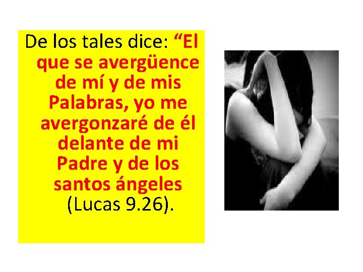 De los tales dice: “El que se avergüence de mí y de mis Palabras,
