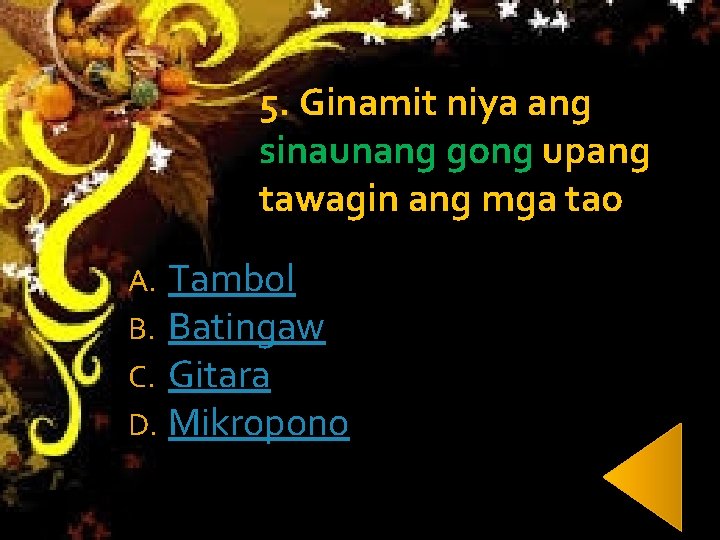 5. Ginamit niya ang sinaunang gong upang tawagin ang mga tao A. B. C. 5. Ginamit niya ang sinaunang gong upang tawagin ang mga tao A. B. C.