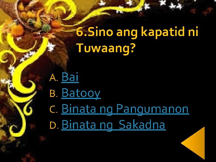 6. Sino ang kapatid ni Tuwaang? A. Bai B. Batooy C. Binata ng Pangumanon 6. Sino ang kapatid ni Tuwaang? A. Bai B. Batooy C. Binata ng Pangumanon