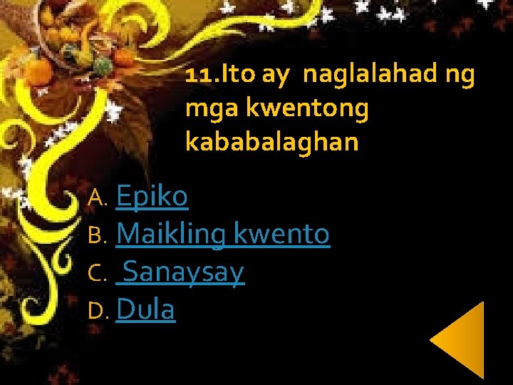 11. Ito ay naglalahad ng mga kwentong kababalaghan A. Epiko B. Maikling kwento C.