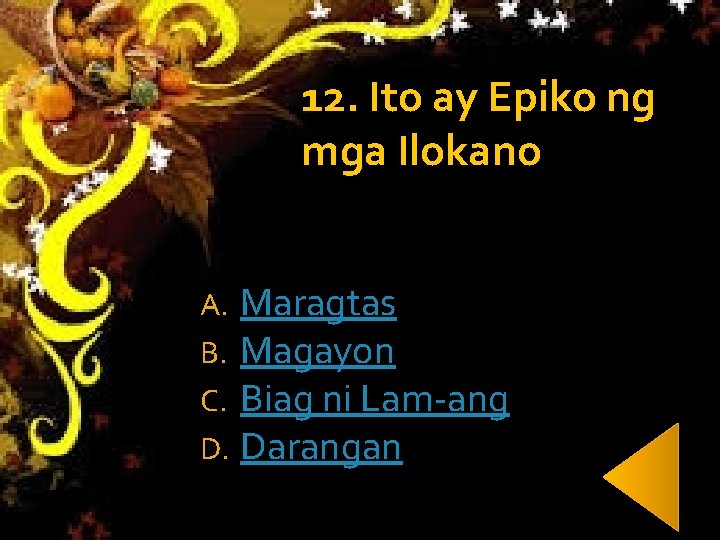 12. Ito ay Epiko ng mga Ilokano A. B. C. D. Maragtas Magayon Biag 12. Ito ay Epiko ng mga Ilokano A. B. C. D. Maragtas Magayon Biag