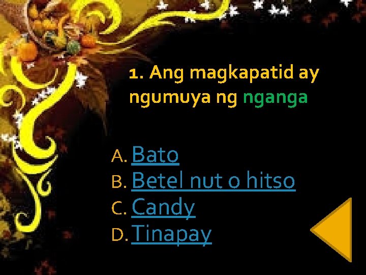 1. Ang magkapatid ay ngumuya ng nganga A. Bato B. Betel nut o hitso 1. Ang magkapatid ay ngumuya ng nganga A. Bato B. Betel nut o hitso