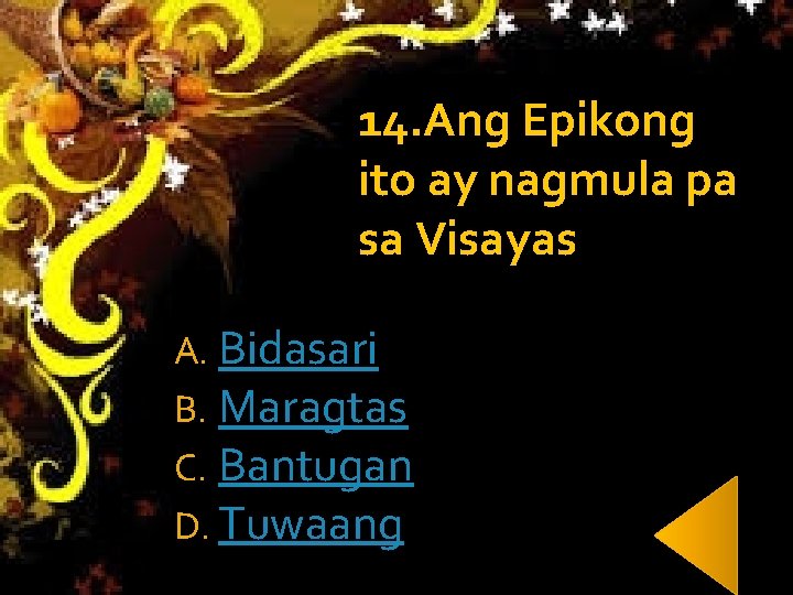 14. Ang Epikong ito ay nagmula pa sa Visayas A. Bidasari B. Maragtas C.