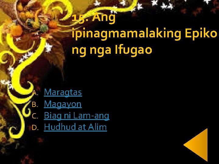 15. Ang ipinagmamalaking Epiko ng nga Ifugao A. B. C. D. Maragtas Magayon Biag