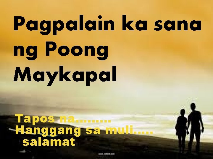 Pagpalain ka sana ng Poong Maykapal Tapos na……… Hanggang sa muli…. . salamat 