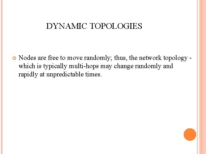 DYNAMIC TOPOLOGIES Nodes are free to move randomly; thus, the network topology which is
