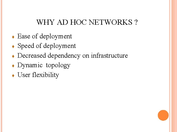 WHY AD HOC NETWORKS ? ♦ ♦ ♦ Ease of deployment Speed of deployment