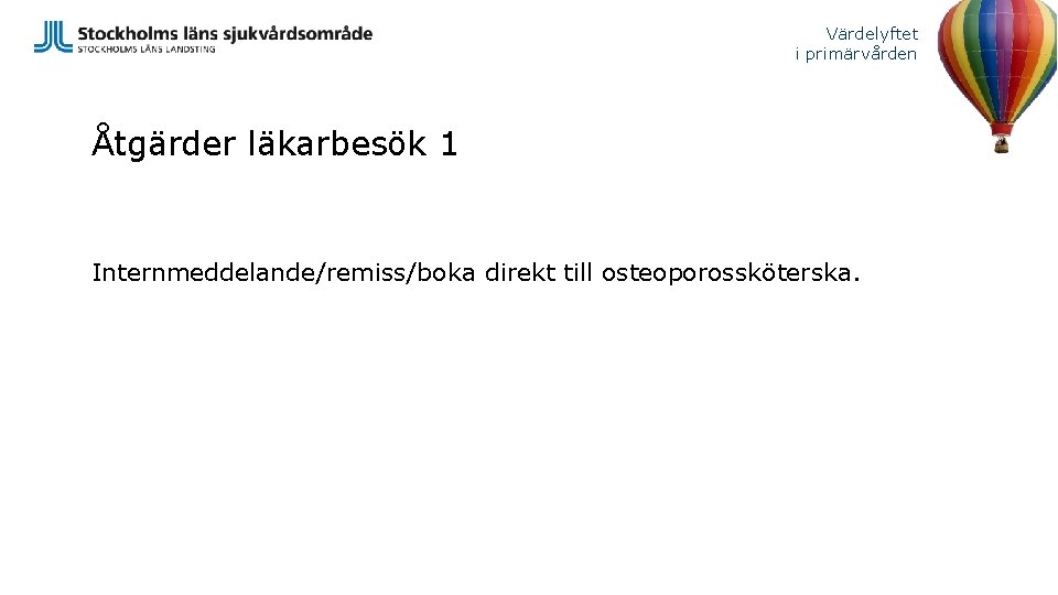 Värdelyftet i primärvården Åtgärder läkarbesök 1 Internmeddelande/remiss/boka direkt till osteoporossköterska. 