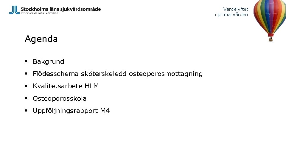 Värdelyftet i primärvården Agenda § Bakgrund § Flödesschema sköterskeledd osteoporosmottagning § Kvalitetsarbete HLM §