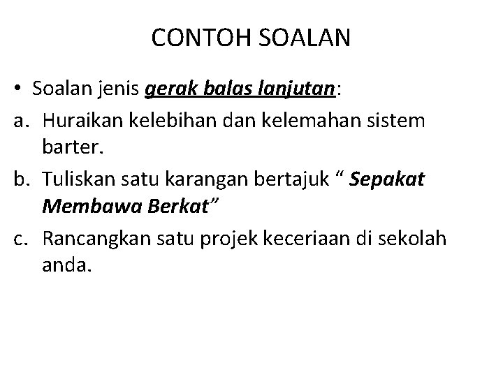 CONTOH SOALAN • Soalan jenis gerak balas lanjutan: a. Huraikan kelebihan dan kelemahan sistem