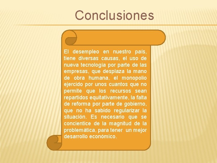 Conclusiones El desempleo en nuestro país, tiene diversas causas, el uso de nueva tecnología