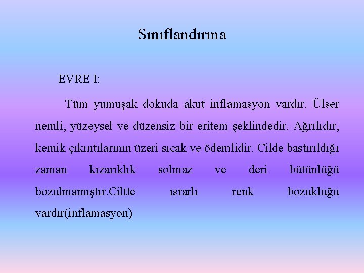 Sınıflandırma EVRE I: Tüm yumuşak dokuda akut inflamasyon vardır. Ülser nemli, yüzeysel ve düzensiz