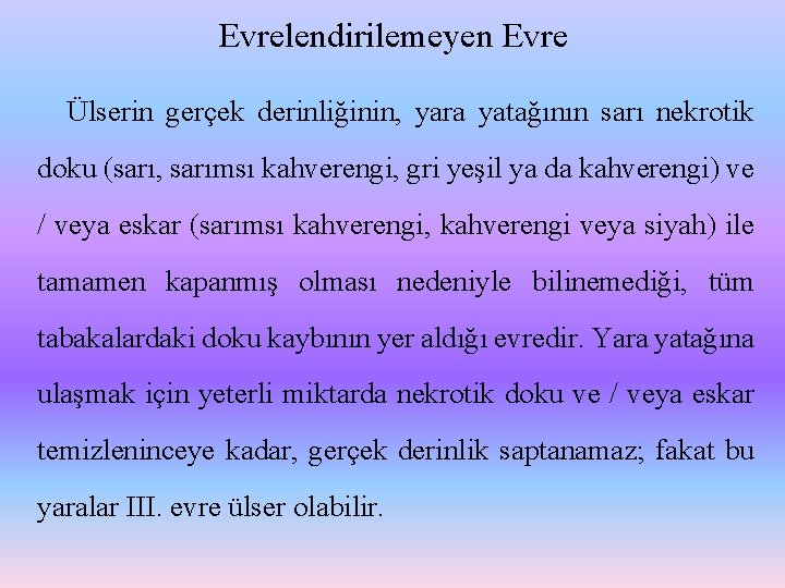 Evrelendirilemeyen Evre Ülserin gerçek derinliğinin, yara yatağının sarı nekrotik doku (sarı, sarımsı kahverengi, gri