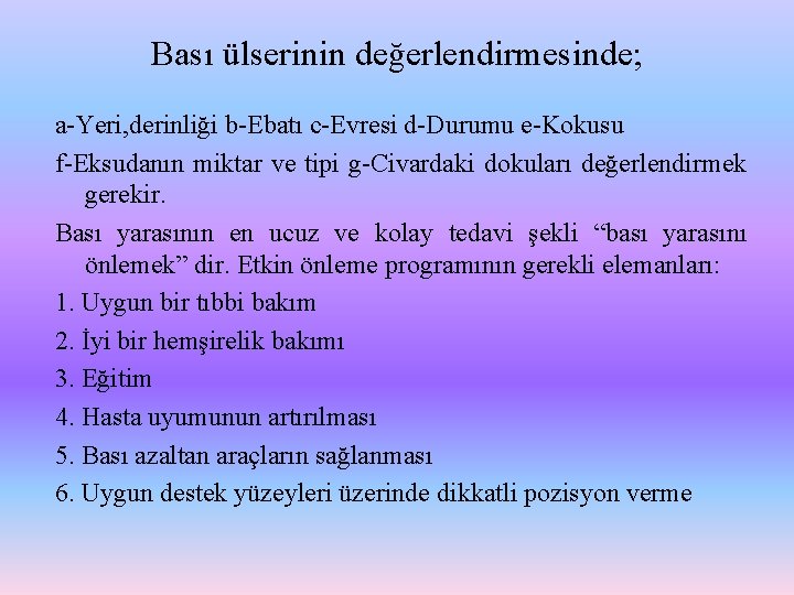 Bası ülserinin değerlendirmesinde; a-Yeri, derinliği b-Ebatı c-Evresi d-Durumu e-Kokusu f-Eksudanın miktar ve tipi g-Civardaki