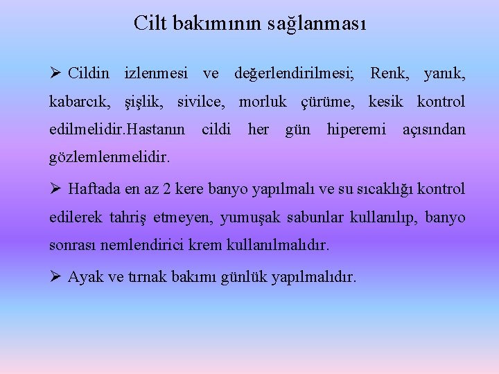 Cilt bakımının sağlanması Ø Cildin izlenmesi ve değerlendirilmesi; Renk, yanık, kabarcık, şişlik, sivilce, morluk