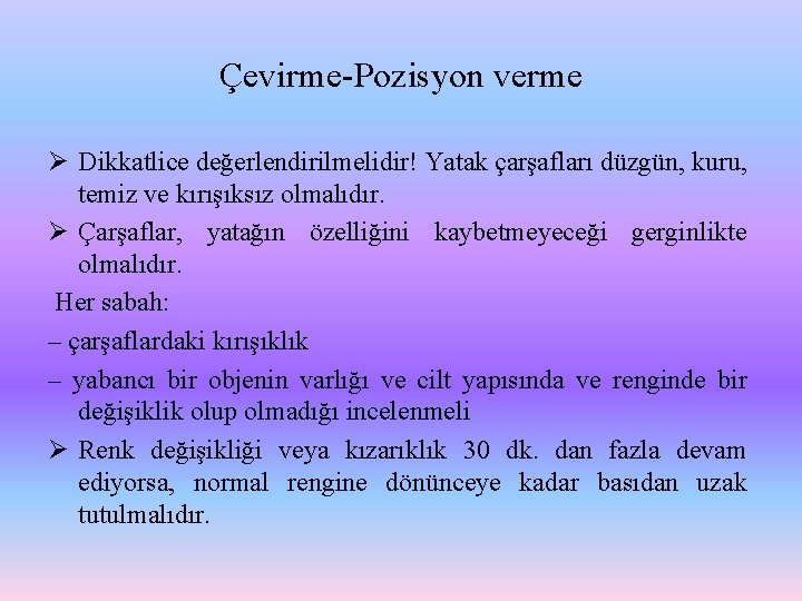 Çevirme-Pozisyon verme Ø Dikkatlice değerlendirilmelidir! Yatak çarşafları düzgün, kuru, temiz ve kırışıksız olmalıdır. Ø