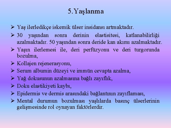 5. Yaşlanma Ø Yaş ilerledikçe iskemik ülser insidansı artmaktadır. Ø 30 yaşından sonra derinin