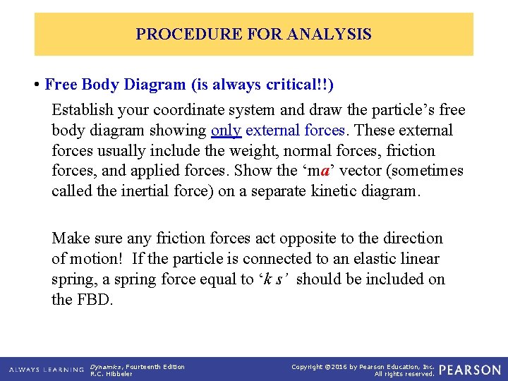 PROCEDURE FOR ANALYSIS • Free Body Diagram (is always critical!!) Establish your coordinate system