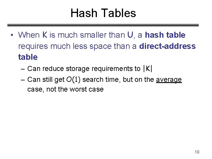 Hash Tables • When K is much smaller than U, a hash table requires