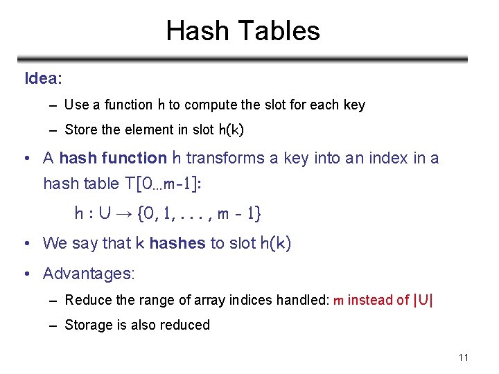 Hash Tables Idea: – Use a function h to compute the slot for each