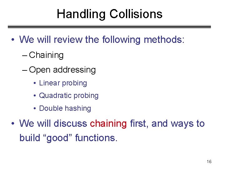Handling Collisions • We will review the following methods: – Chaining – Open addressing