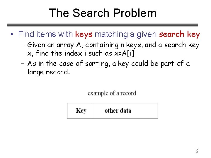 The Search Problem • Find items with keys matching a given search key –