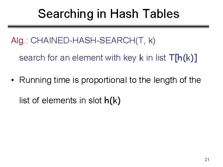 Searching in Hash Tables Alg. : CHAINED-HASH-SEARCH(T, k) search for an element with key