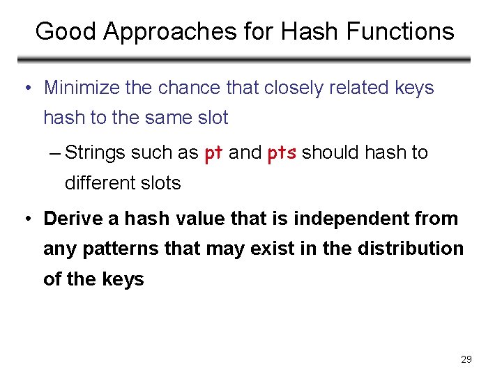 Good Approaches for Hash Functions • Minimize the chance that closely related keys hash