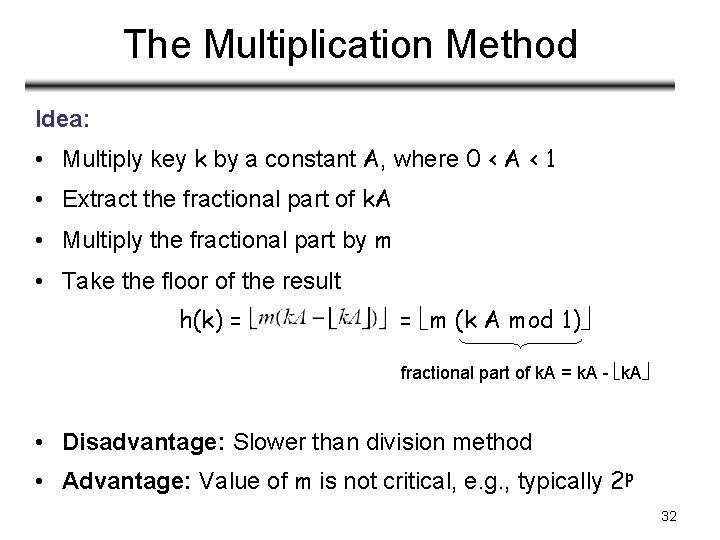 The Multiplication Method Idea: • Multiply key k by a constant A, where 0