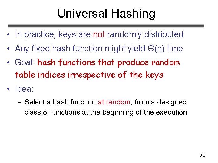 Universal Hashing • In practice, keys are not randomly distributed • Any fixed hash