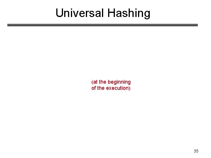 Universal Hashing (at the beginning of the execution) 35 