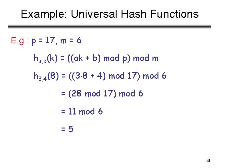 Example: Universal Hash Functions E. g. : p = 17, m = 6 ha,