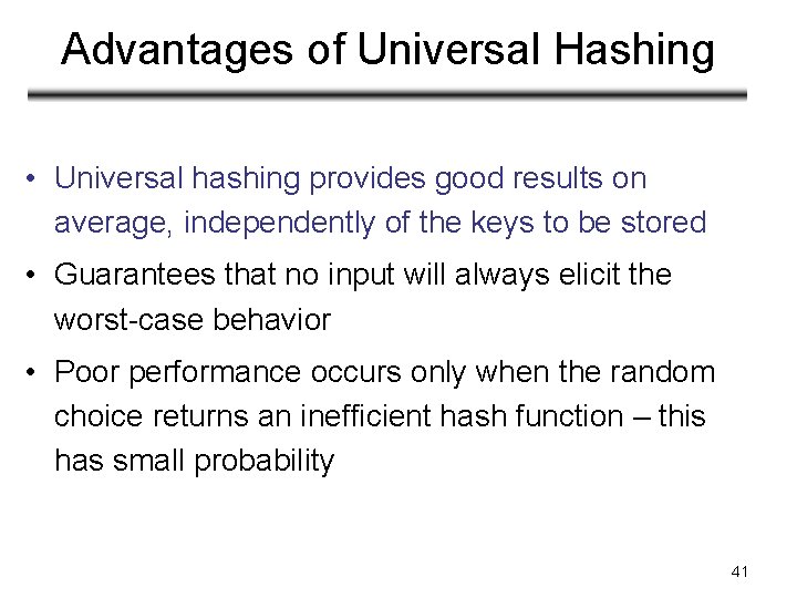 Advantages of Universal Hashing • Universal hashing provides good results on average, independently of