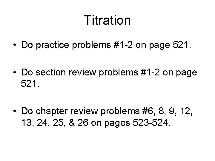 Titration • Do practice problems #1 -2 on page 521. • Do section review