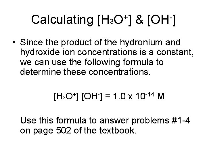 Calculating [H 3 O+] & [OH-] • Since the product of the hydronium and