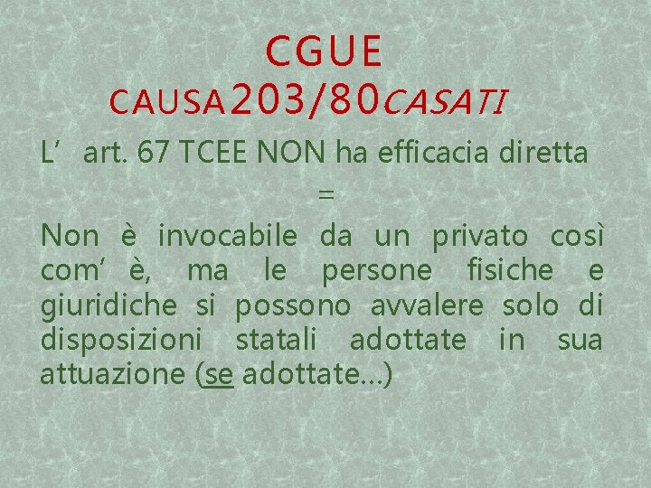 CGUE CAUSA 203/80 CASATI L’art. 67 TCEE NON ha efficacia diretta = Non è