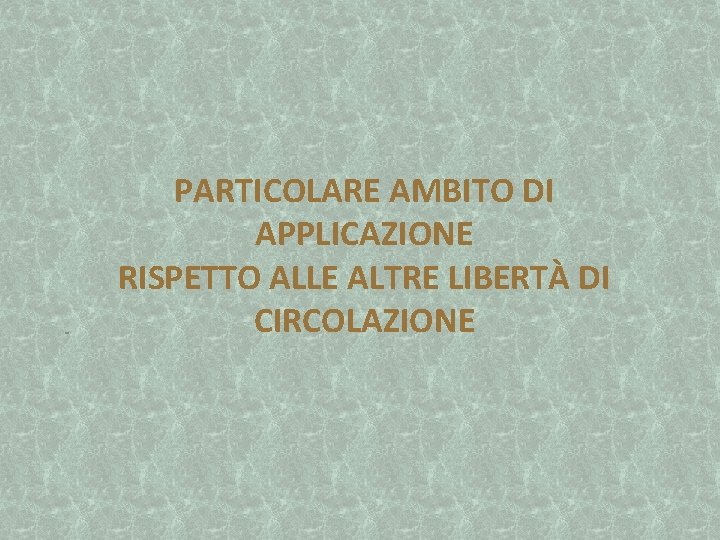 - PARTICOLARE AMBITO DI APPLICAZIONE RISPETTO ALLE ALTRE LIBERTÀ DI CIRCOLAZIONE 