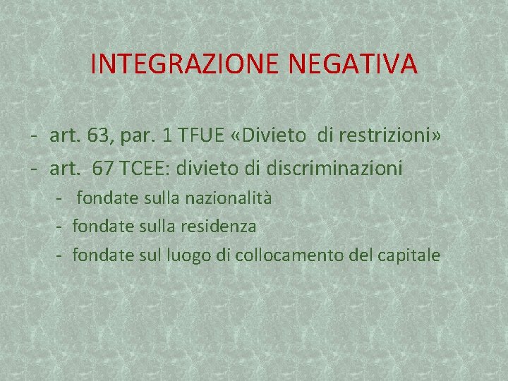 INTEGRAZIONE NEGATIVA - art. 63, par. 1 TFUE «Divieto di restrizioni» - art. 67