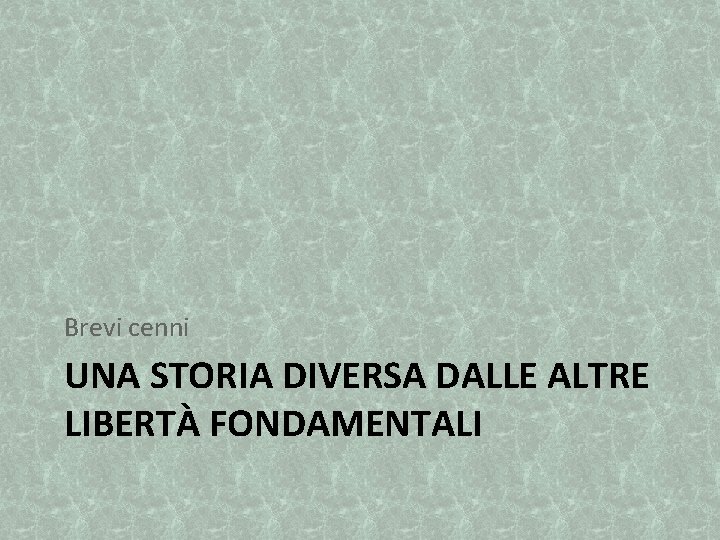 Brevi cenni UNA STORIA DIVERSA DALLE ALTRE LIBERTÀ FONDAMENTALI 