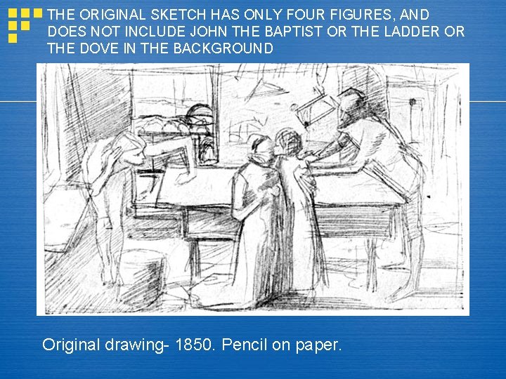 THE ORIGINAL SKETCH HAS ONLY FOUR FIGURES, AND DOES NOT INCLUDE JOHN THE BAPTIST