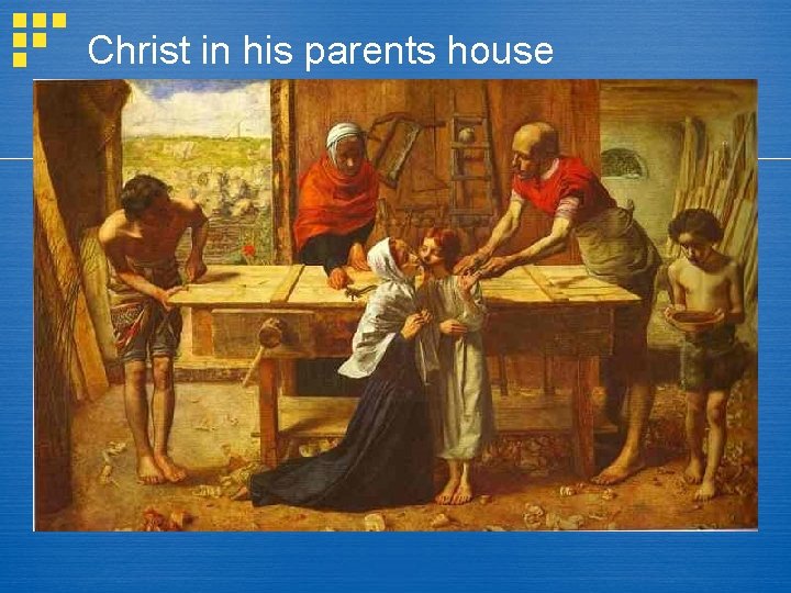 Christ in his parents house 