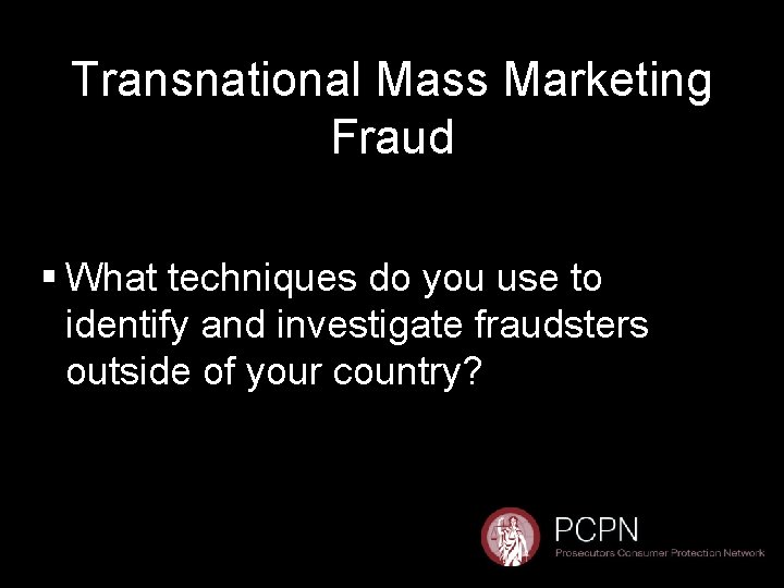 Transnational Mass Marketing Fraud § What techniques do you use to identify and investigate