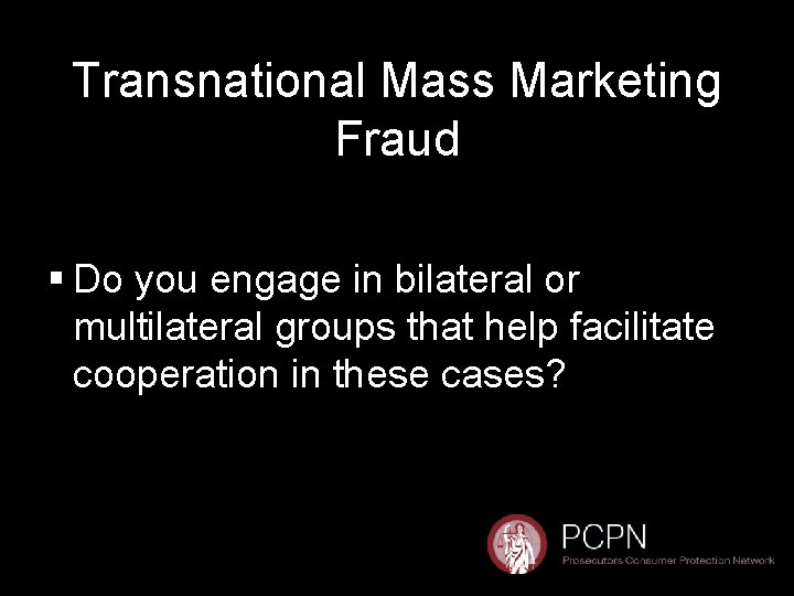 Transnational Mass Marketing Fraud § Do you engage in bilateral or multilateral groups that