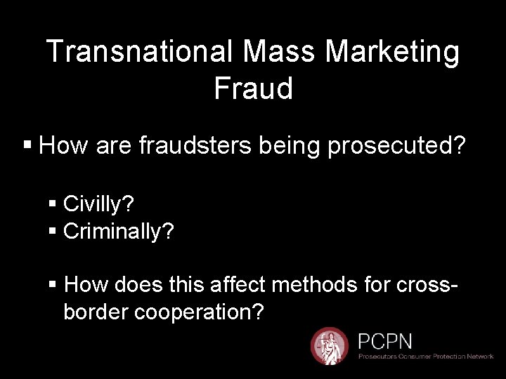 Transnational Mass Marketing Fraud § How are fraudsters being prosecuted? § Civilly? § Criminally?