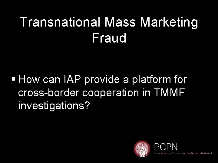 Transnational Mass Marketing Fraud § How can IAP provide a platform for cross-border cooperation