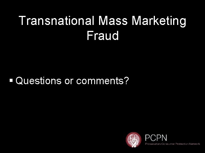 Transnational Mass Marketing Fraud § Questions or comments? 